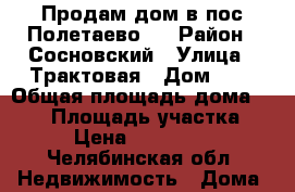 Продам дом в пос.Полетаево-1 › Район ­ Сосновский › Улица ­ Трактовая › Дом ­ 2 › Общая площадь дома ­ 130 › Площадь участка ­ 15 › Цена ­ 1 900 000 - Челябинская обл. Недвижимость » Дома, коттеджи, дачи продажа   